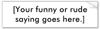your funny or rude saying goes here01 bumper sticker